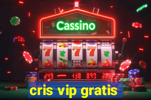 cris vip gratis